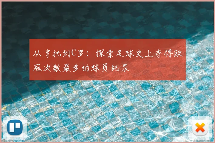 从亨托到C罗：探索足球史上夺得欧冠次数最多的球员纪录