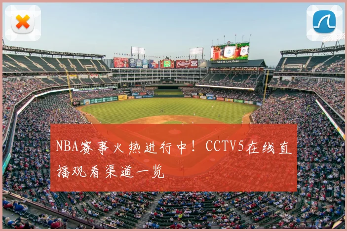 NBA赛事火热进行中！CCTV5在线直播观看渠道一览
